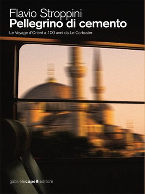 cover image of Pellegrino di cemento. Le Voyage d'Orient a 100 anni da Le Corbusier